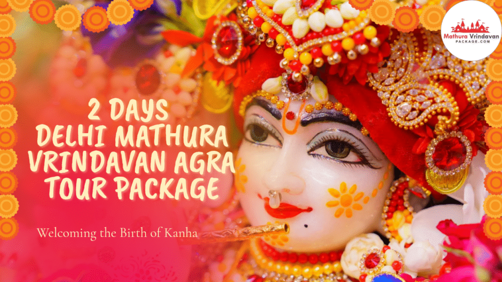 2 Days Delhi Mathura Vrindavan Agra Tour Package-Travel Itinerary, Temples, Taj Mahal & Tips